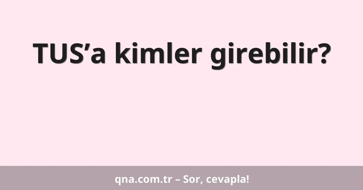 TUS’a kimler girebilir?