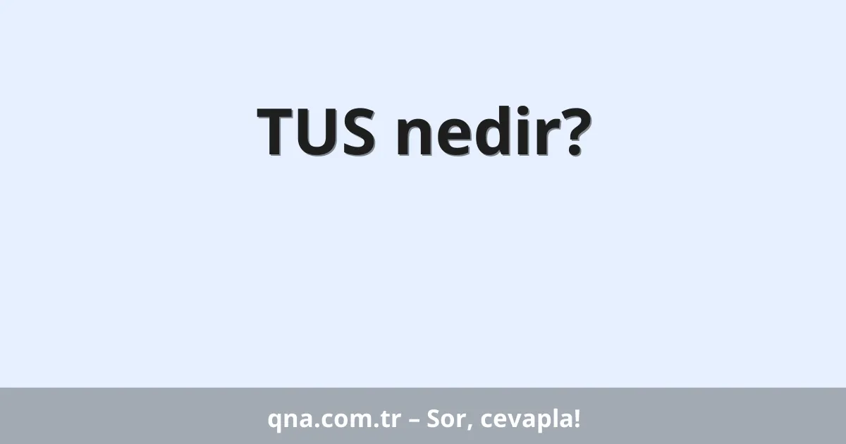 TUS nedir?