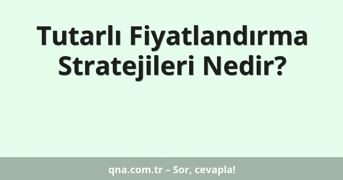 Tutarlı Fiyatlandırma Stratejileri Nedir?