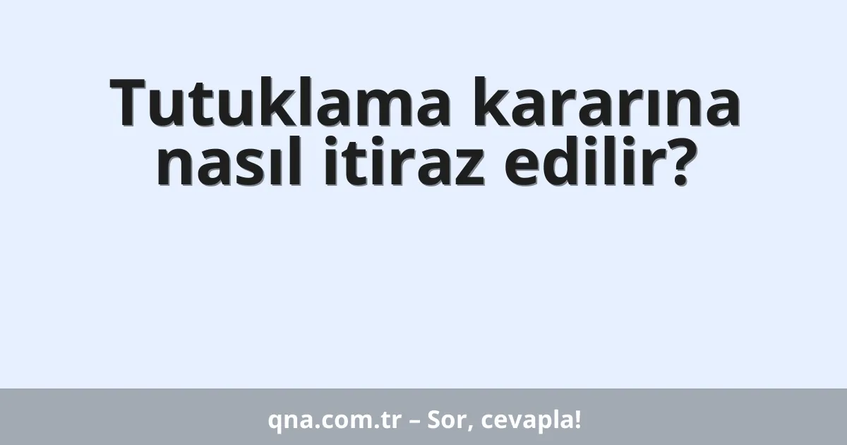 Tutuklama kararına nasıl itiraz edilir?