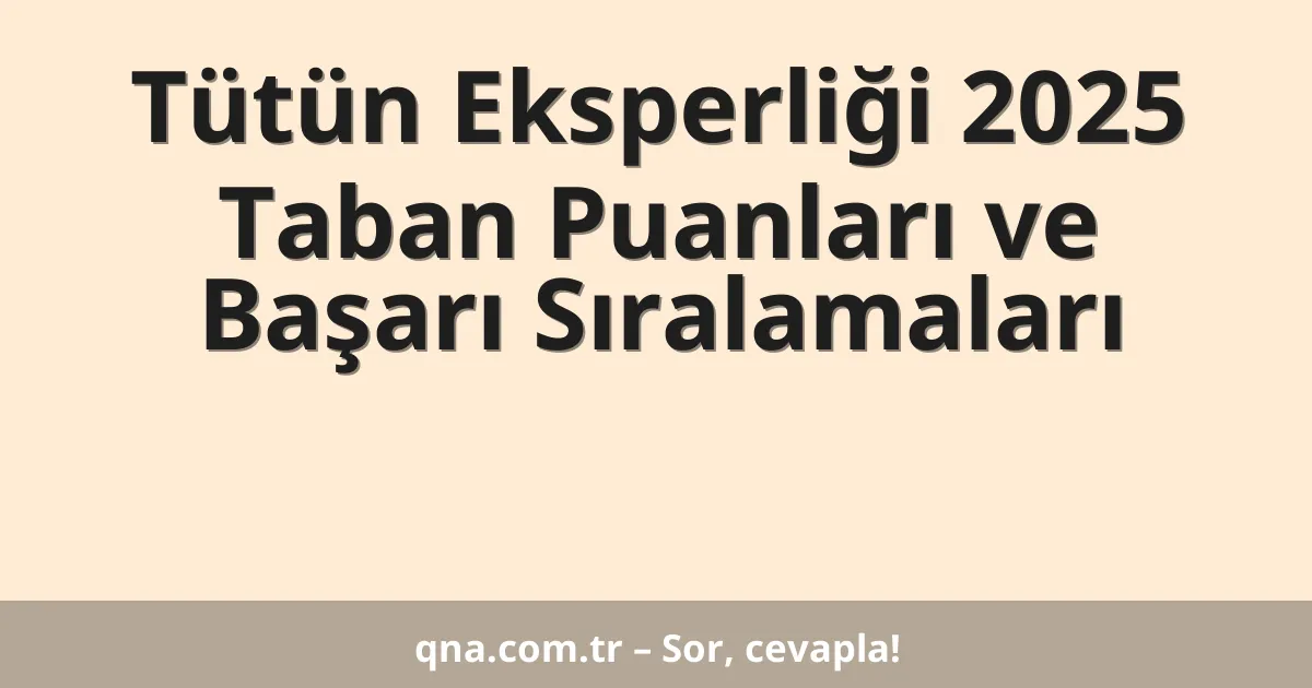 Tütün Eksperliği 2025 Taban Puanları ve Başarı Sıralamaları