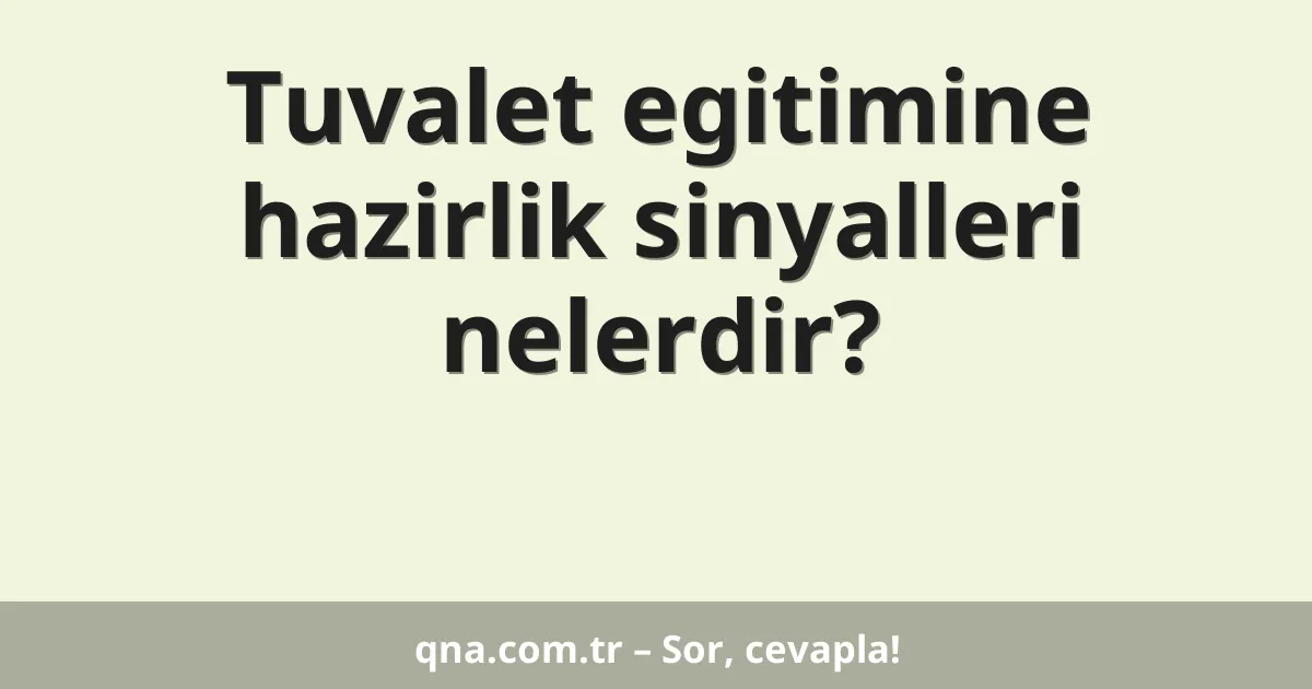 Tuvalet egitimine hazirlik sinyalleri nelerdir?