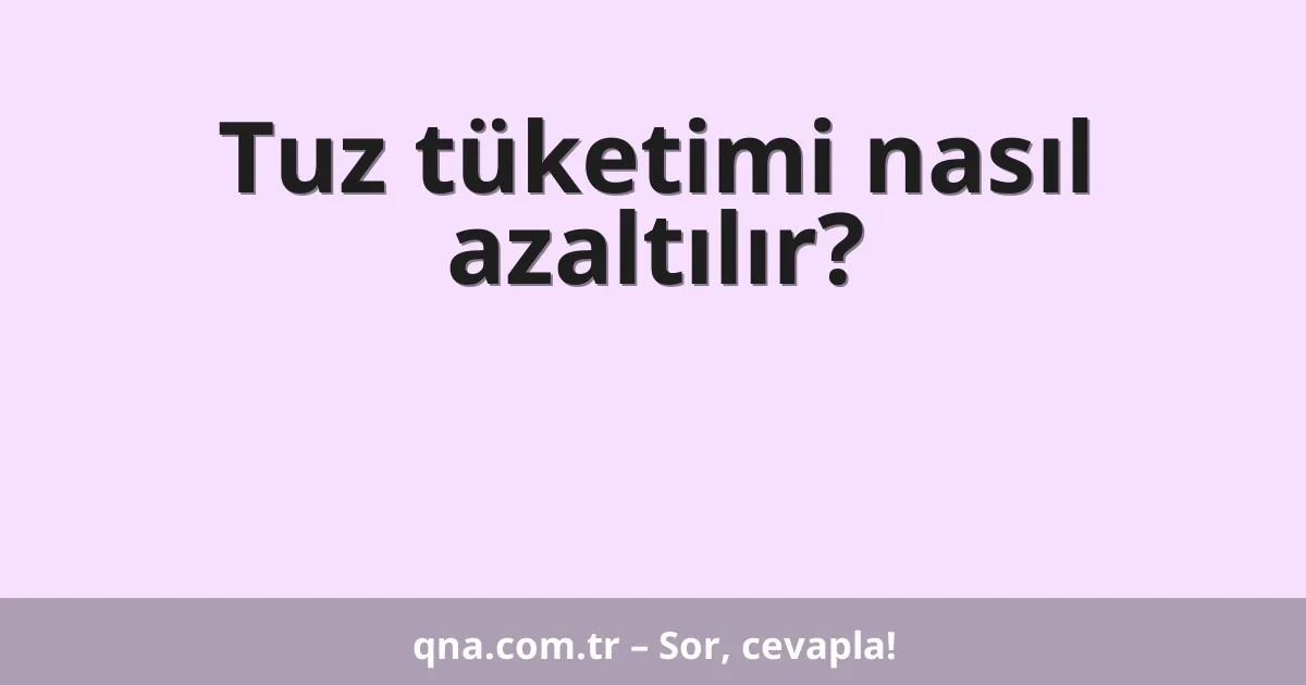 Tuz tüketimi nasıl azaltılır?