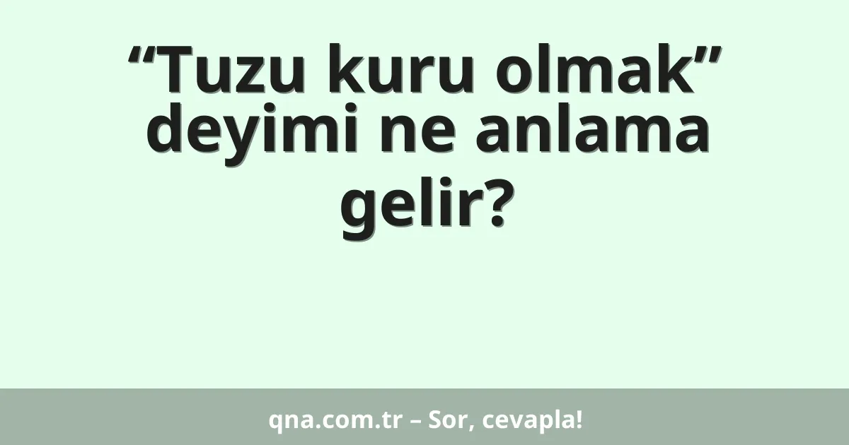 “Tuzu kuru olmak” deyimi ne anlama gelir?