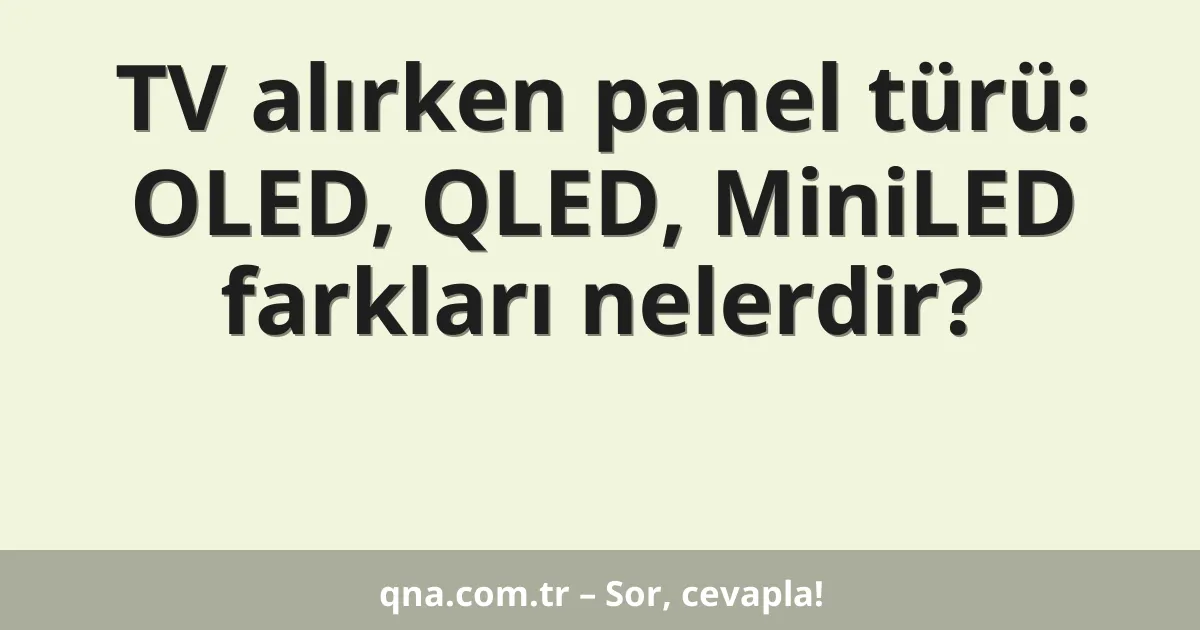 TV alırken panel türü: OLED, QLED, MiniLED farkları nelerdir?