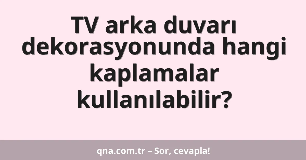 TV arka duvarı dekorasyonunda hangi kaplamalar kullanılabilir?