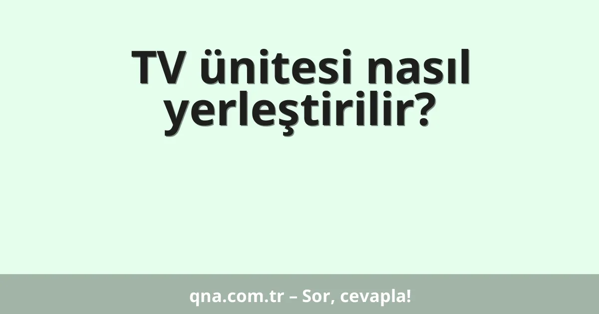 TV ünitesi nasıl yerleştirilir?