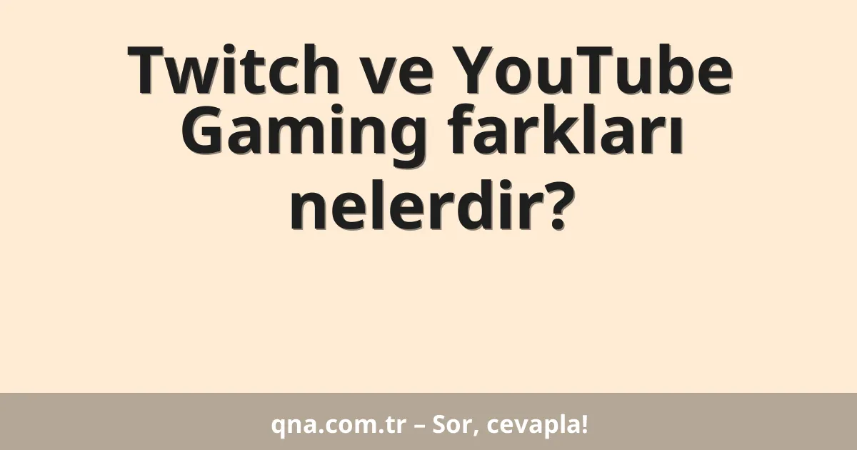 Twitch ve YouTube Gaming farkları nelerdir?