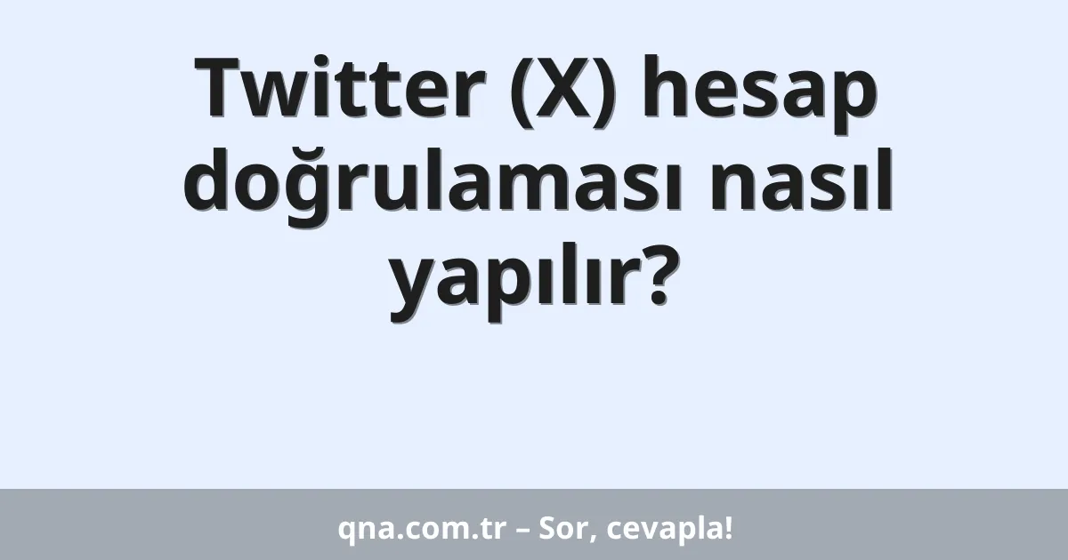 Twitter (X) hesap doğrulaması nasıl yapılır?