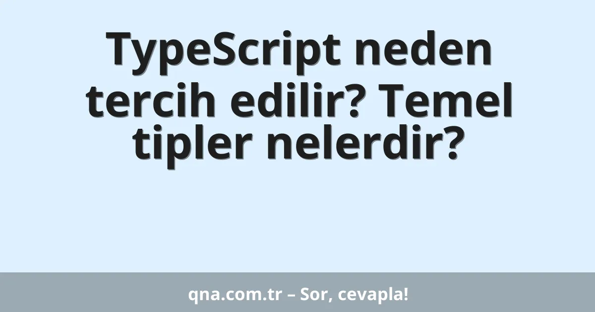 TypeScript neden tercih edilir? Temel tipler nelerdir?