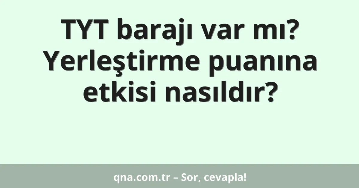 TYT barajı var mı? Yerleştirme puanına etkisi nasıldır?