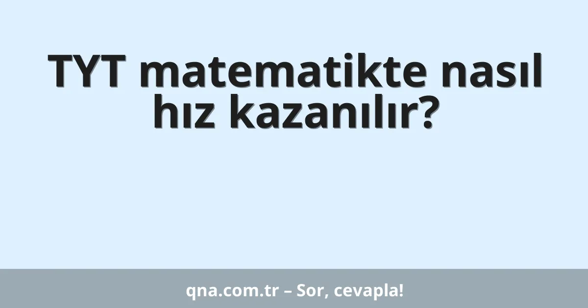 TYT matematikte nasıl hız kazanılır?
