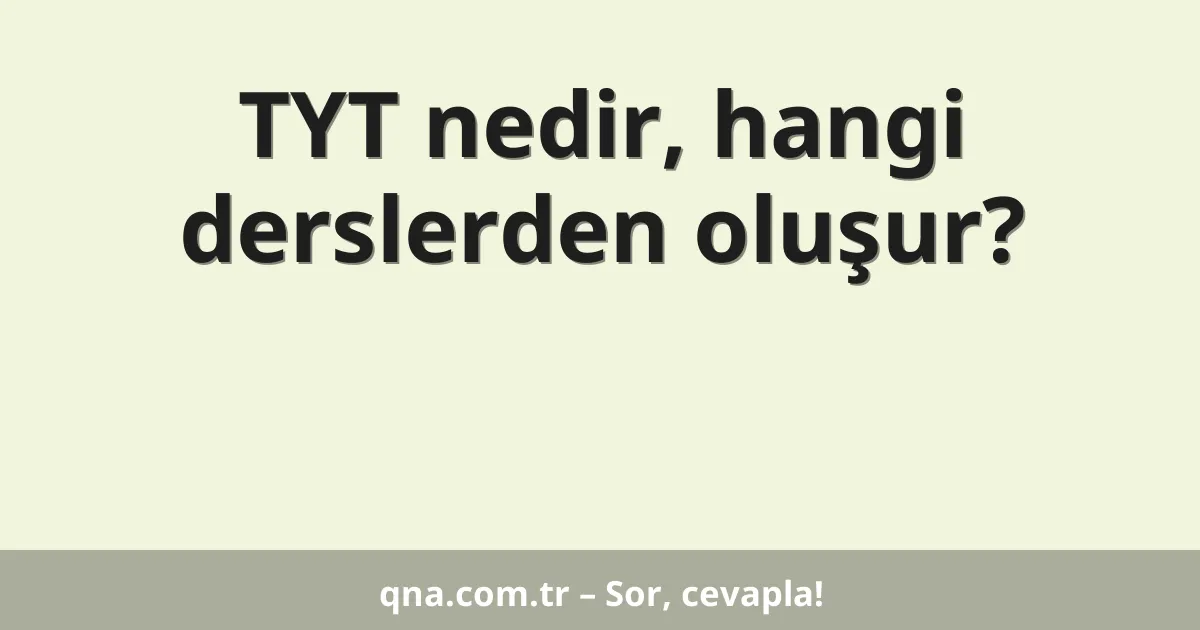 TYT nedir, hangi derslerden oluşur?