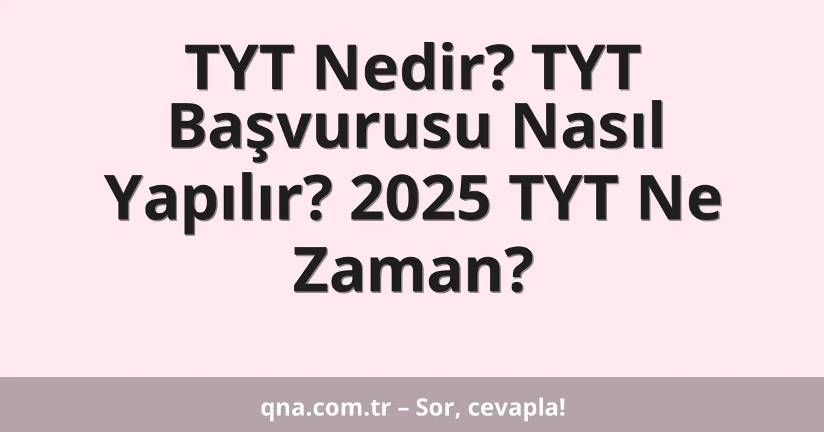 TYT Nedir? TYT Başvurusu Nasıl Yapılır? 2025 TYT Ne Zaman?