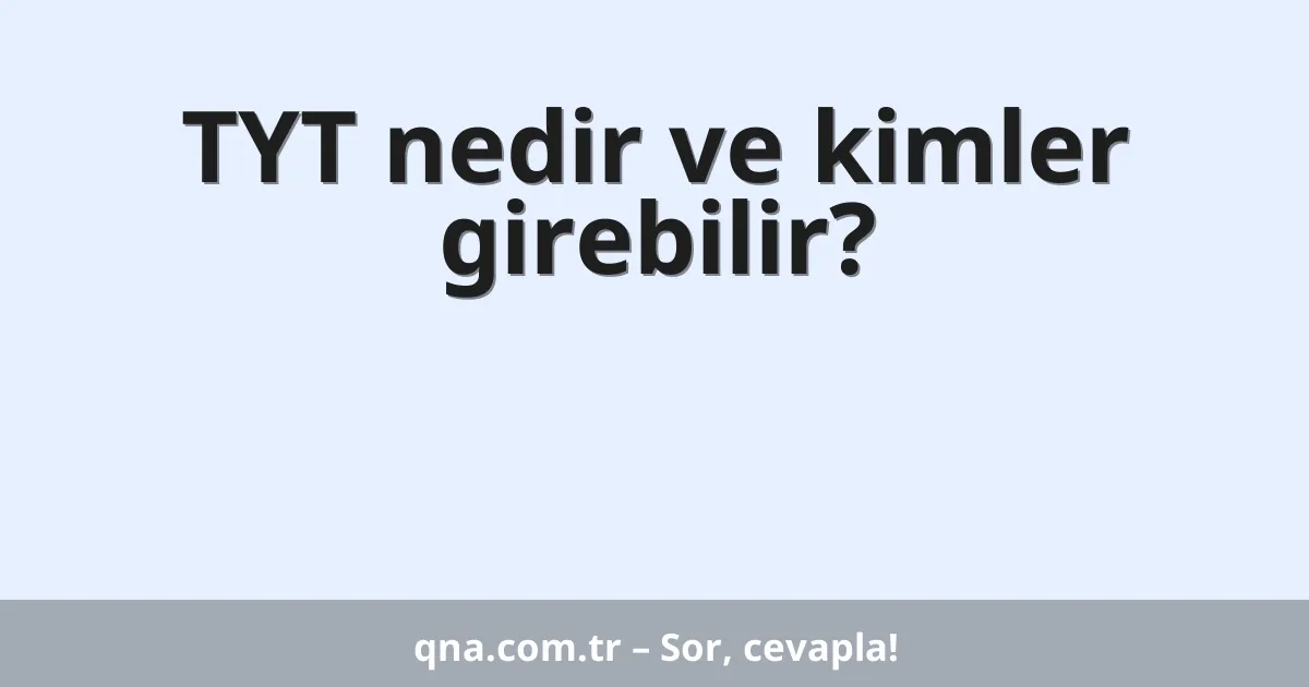TYT nedir ve kimler girebilir?