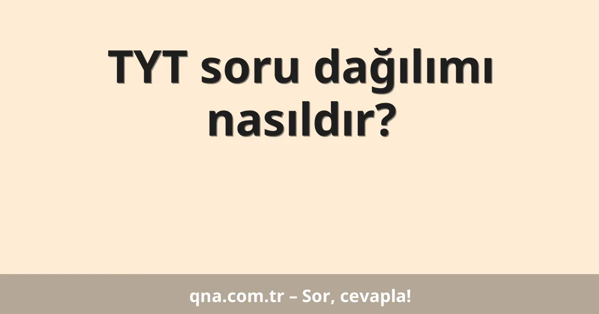 TYT soru dağılımı nasıldır?