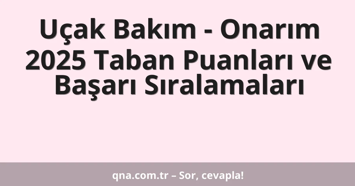 Uçak Bakım - Onarım 2025 Taban Puanları ve Başarı Sıralamaları