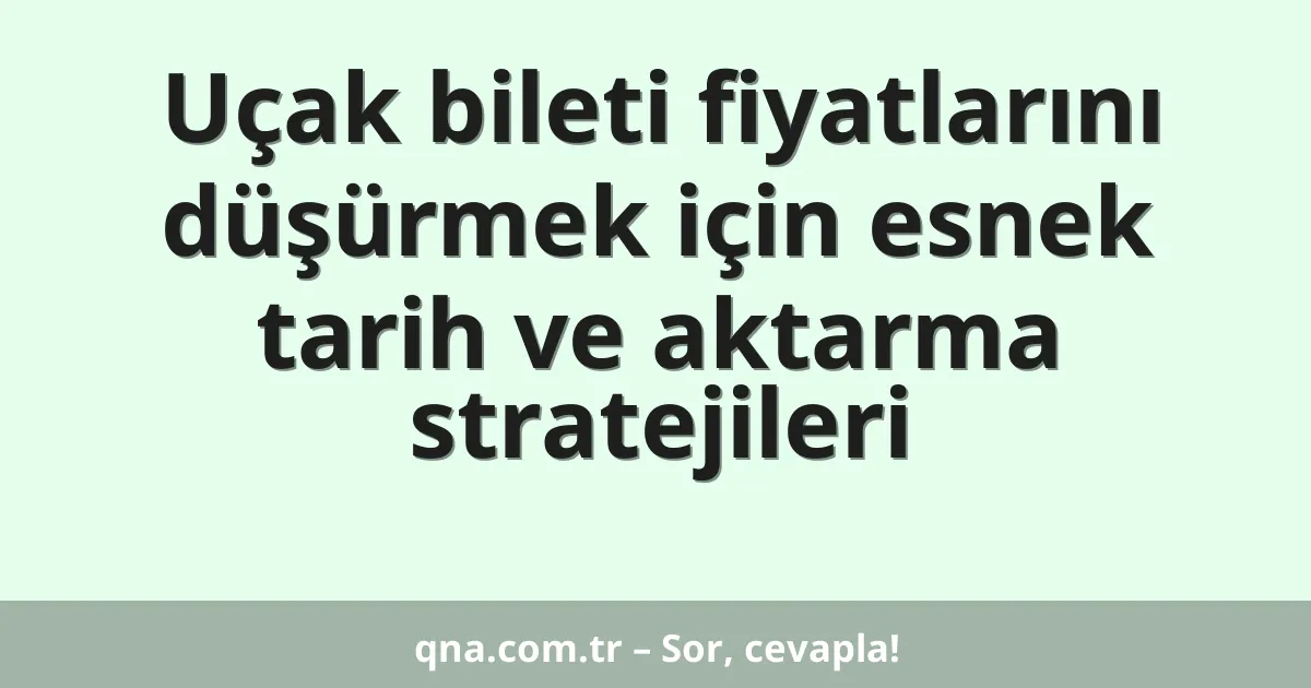 Uçak bileti fiyatlarını düşürmek için esnek tarih ve aktarma stratejileri