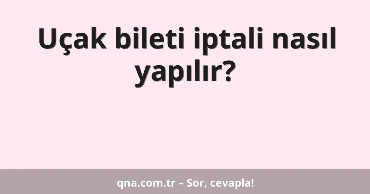Uçak bileti iptali nasıl yapılır?