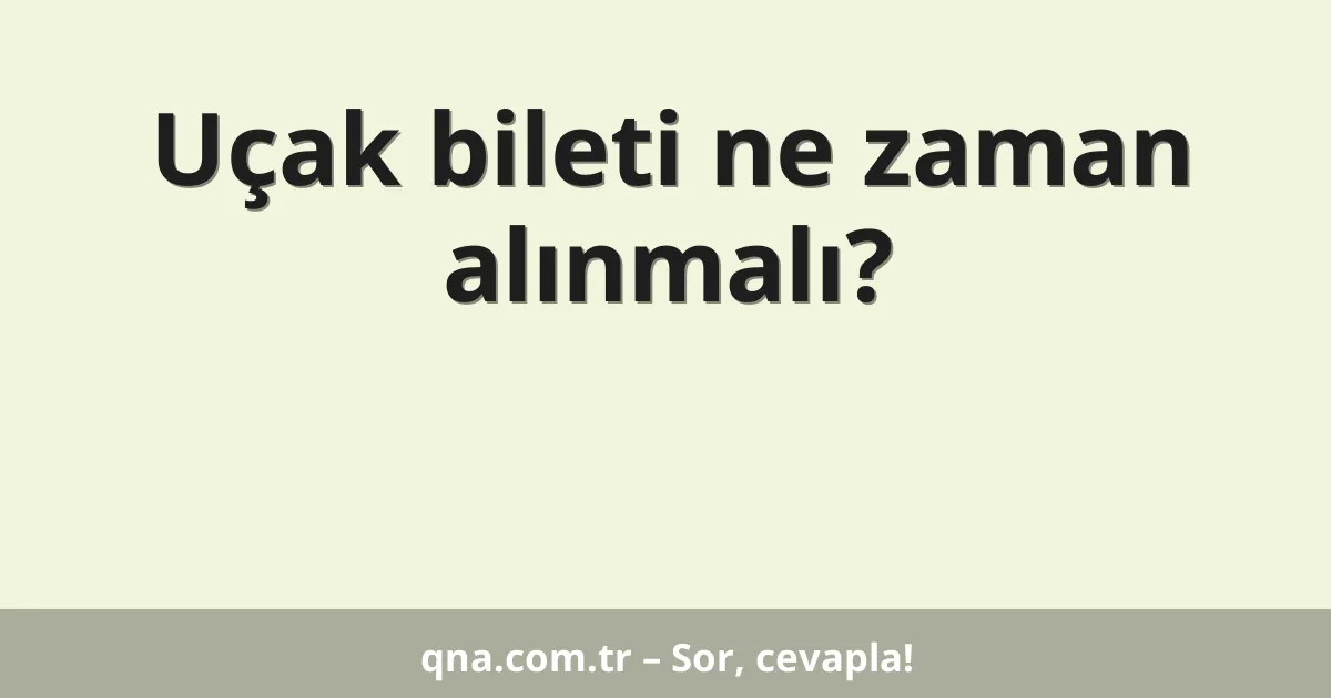 Uçak bileti ne zaman alınmalı?