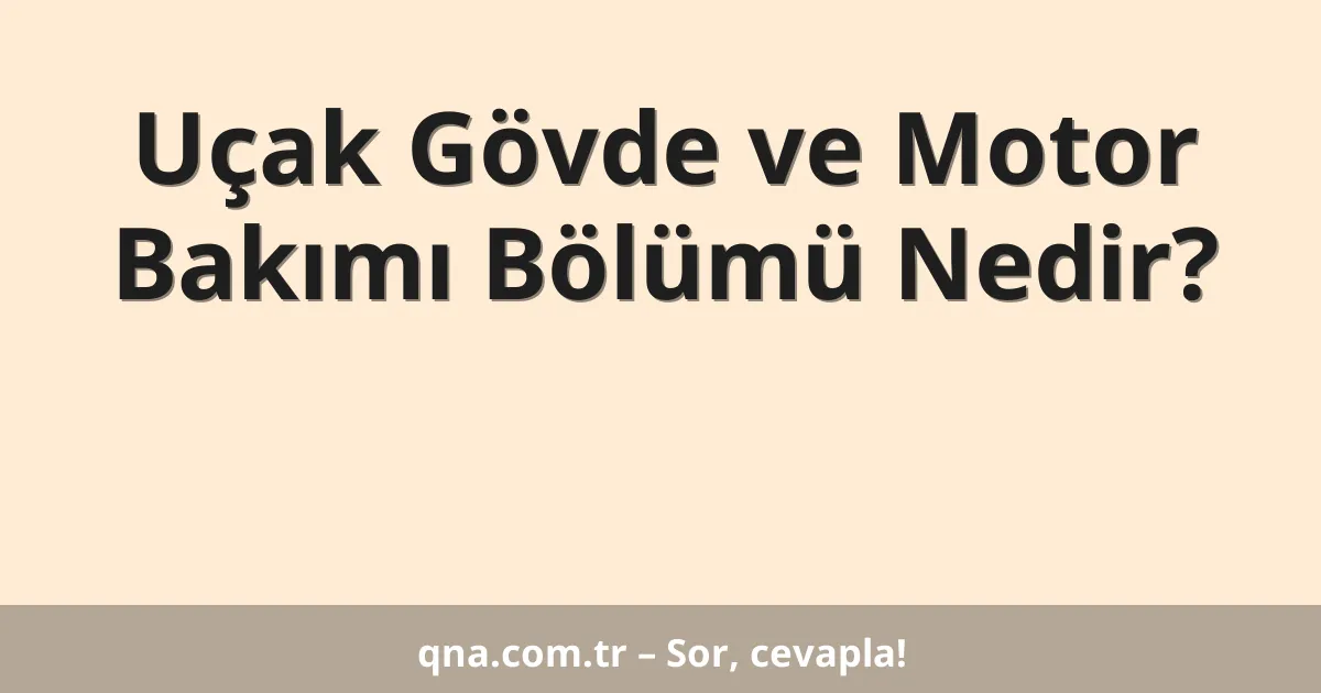 Uçak Gövde ve Motor Bakımı Bölümü Nedir?