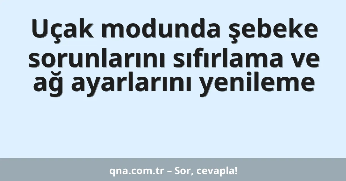 Uçak modunda şebeke sorunlarını sıfırlama ve ağ ayarlarını yenileme