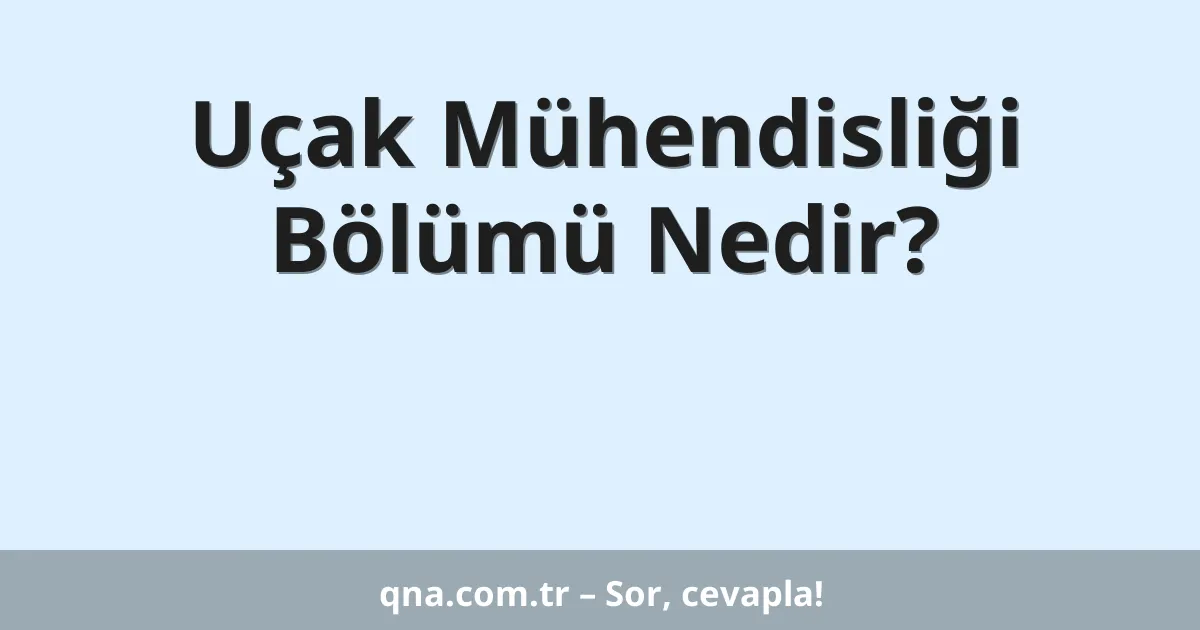 Uçak Mühendisliği Bölümü Nedir?