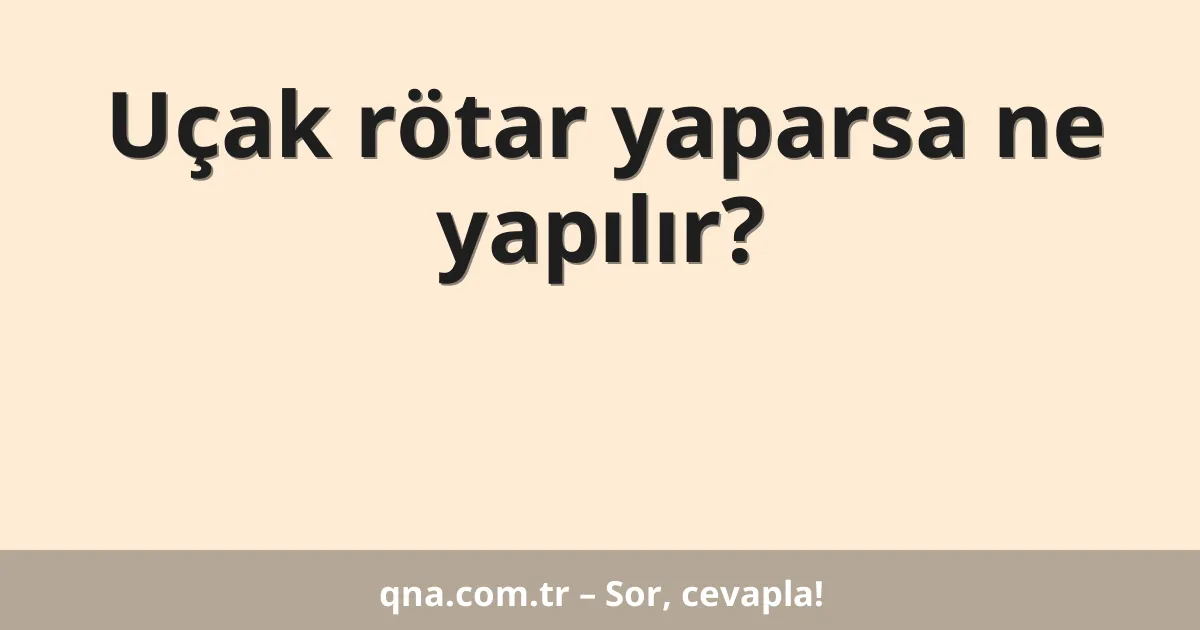 Uçak rötar yaparsa ne yapılır?