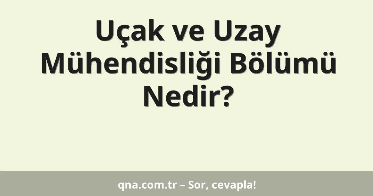Uçak ve Uzay Mühendisliği Bölümü Nedir?