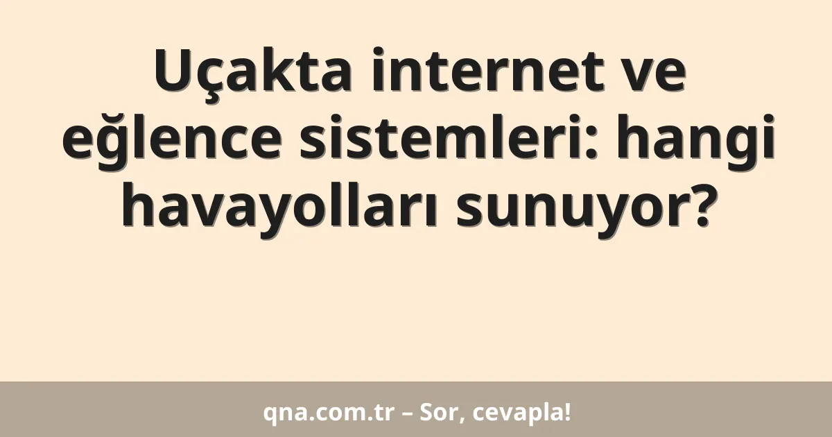 Uçakta internet ve eğlence sistemleri: hangi havayolları sunuyor?