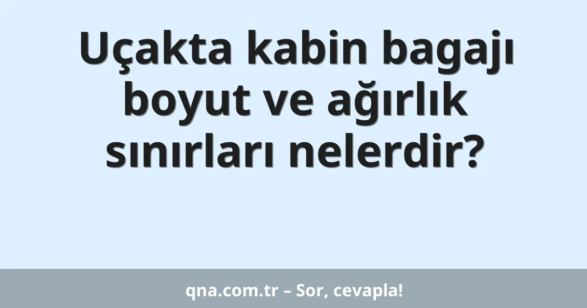 Uçakta kabin bagajı boyut ve ağırlık sınırları nelerdir?