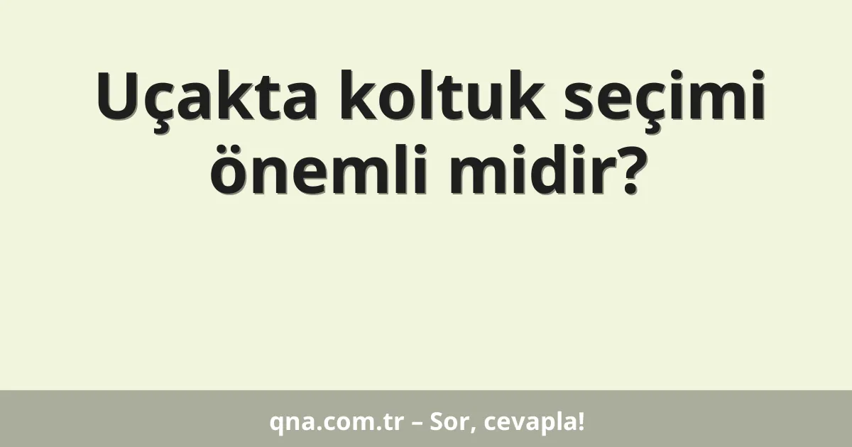 Uçakta koltuk seçimi önemli midir?