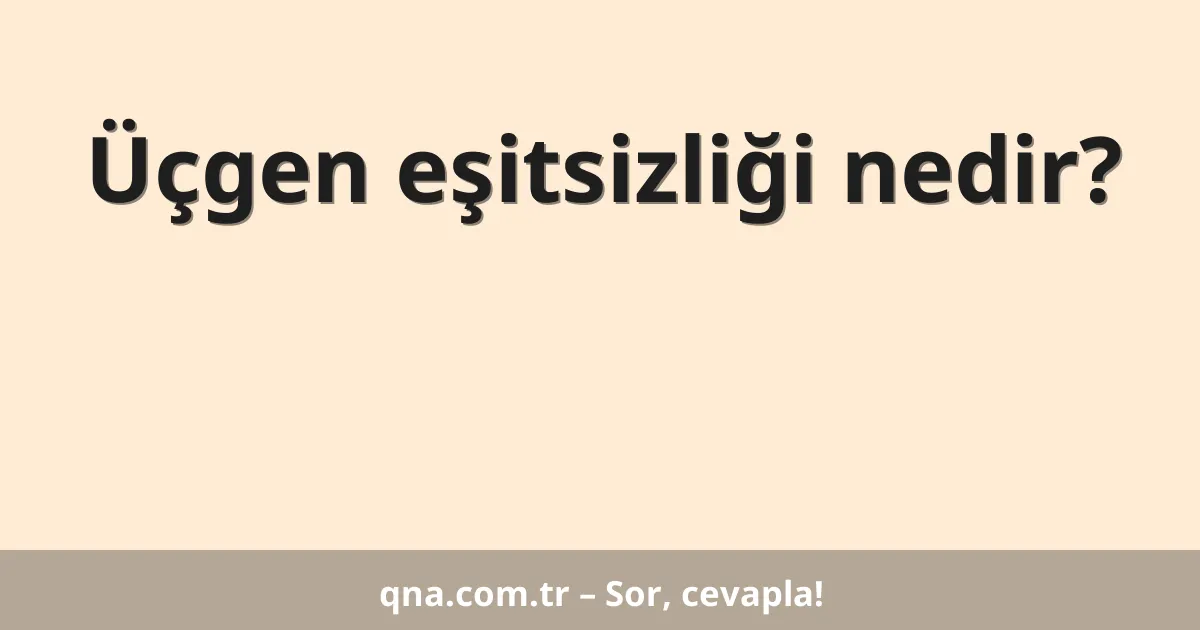 Üçgen eşitsizliği nedir?