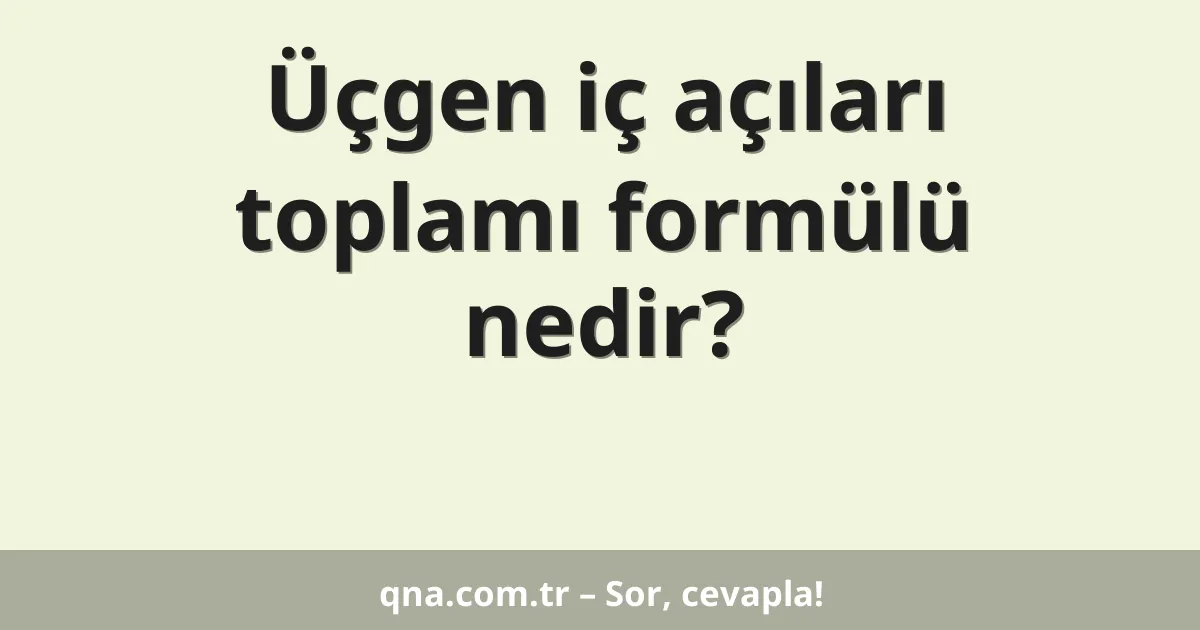 Üçgen iç açıları toplamı formülü nedir?