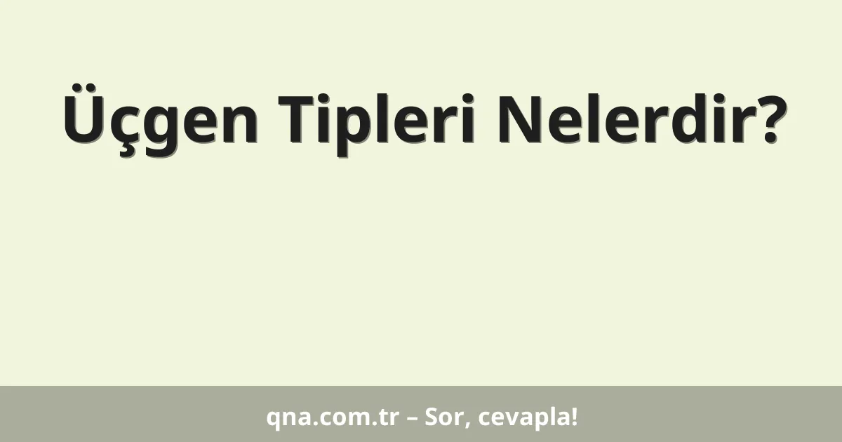 Üçgen Tipleri Nelerdir?