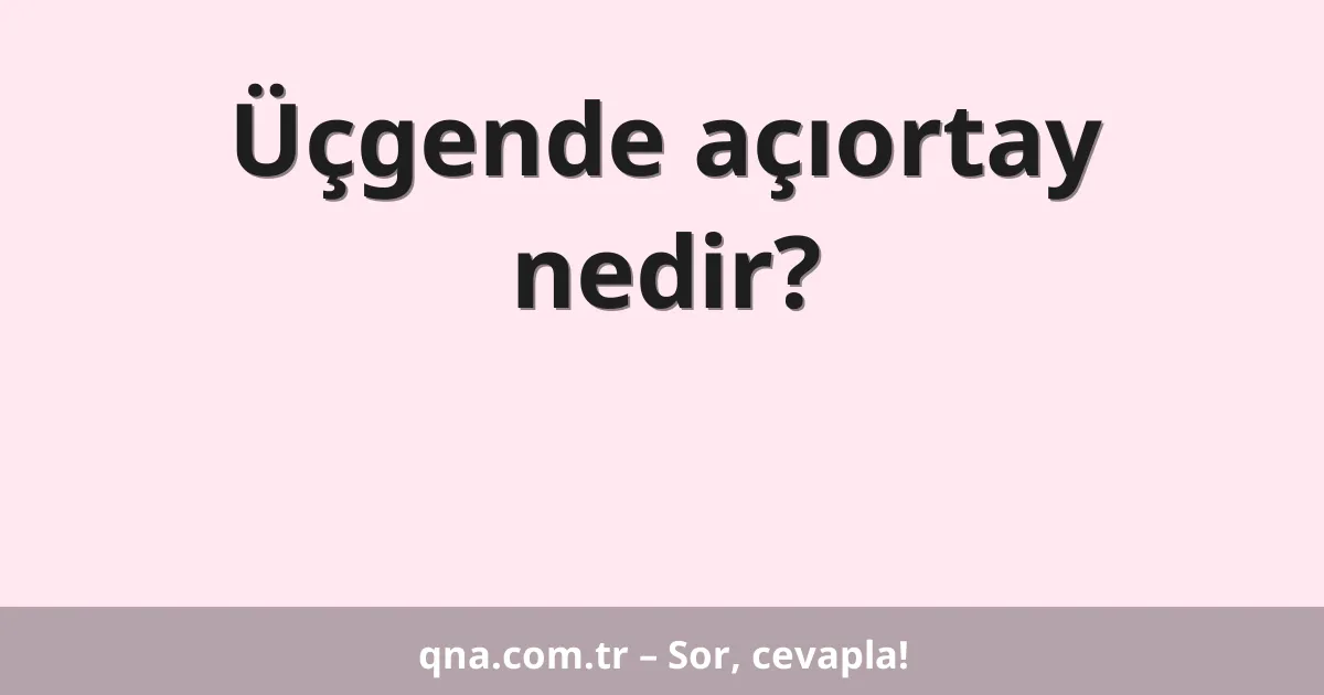 Üçgende açıortay nedir?