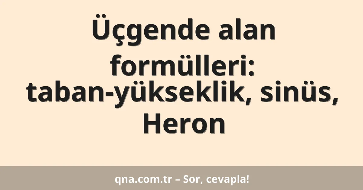 Üçgende alan formülleri: taban-yükseklik, sinüs, Heron