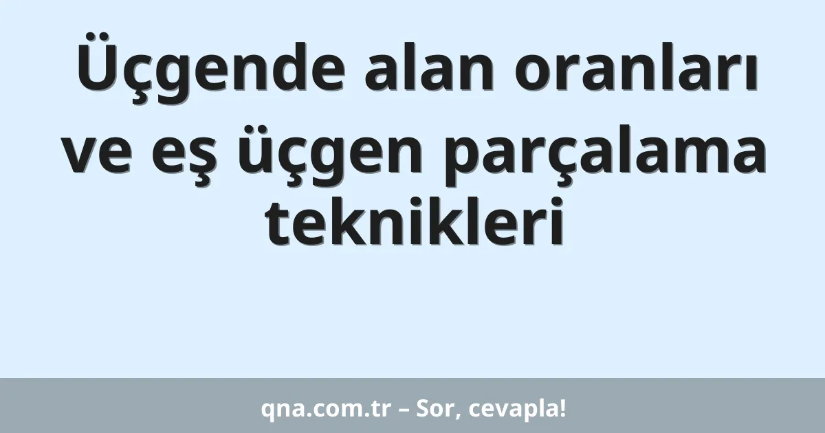 Üçgende alan oranları ve eş üçgen parçalama teknikleri