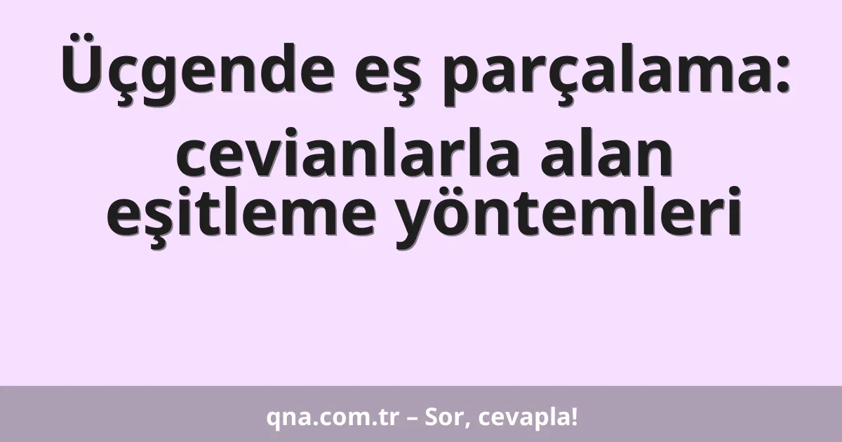 Üçgende eş parçalama: cevianlarla alan eşitleme yöntemleri