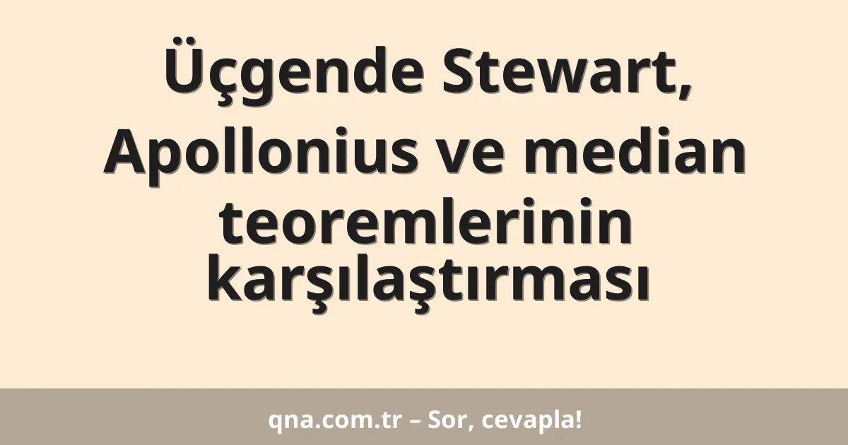 Üçgende Stewart, Apollonius ve median teoremlerinin karşılaştırması