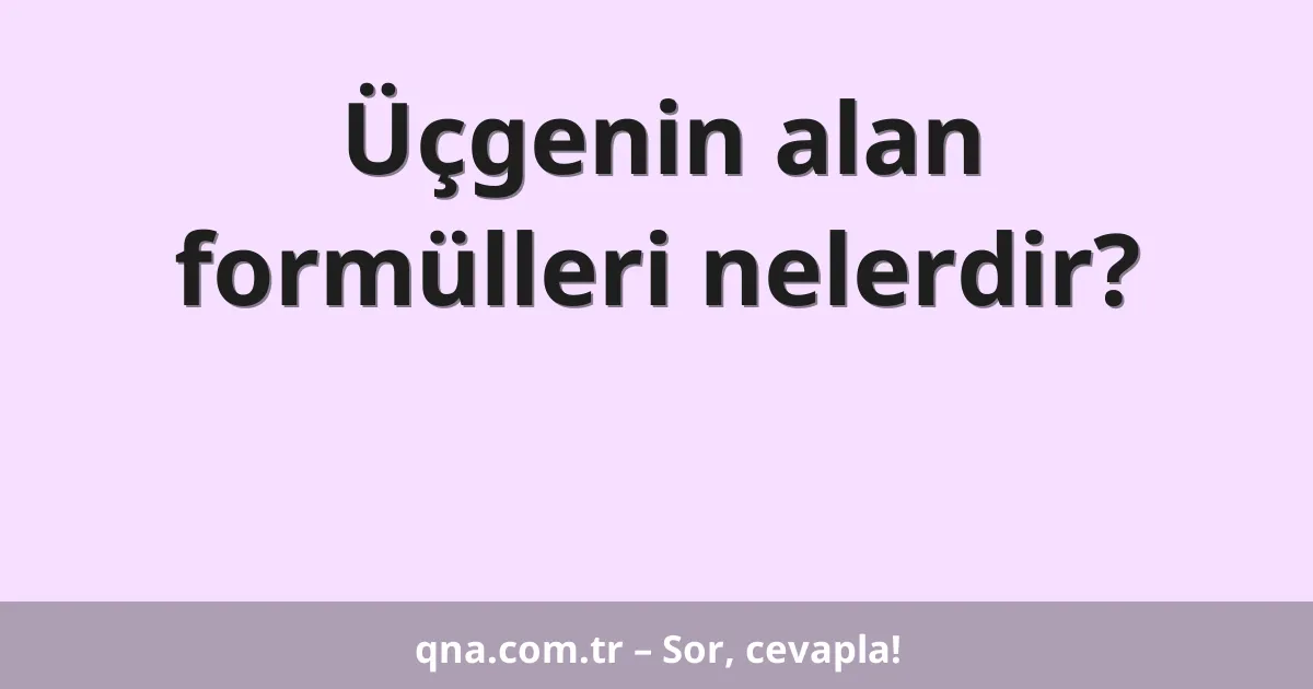 Üçgenin alan formülleri nelerdir?
