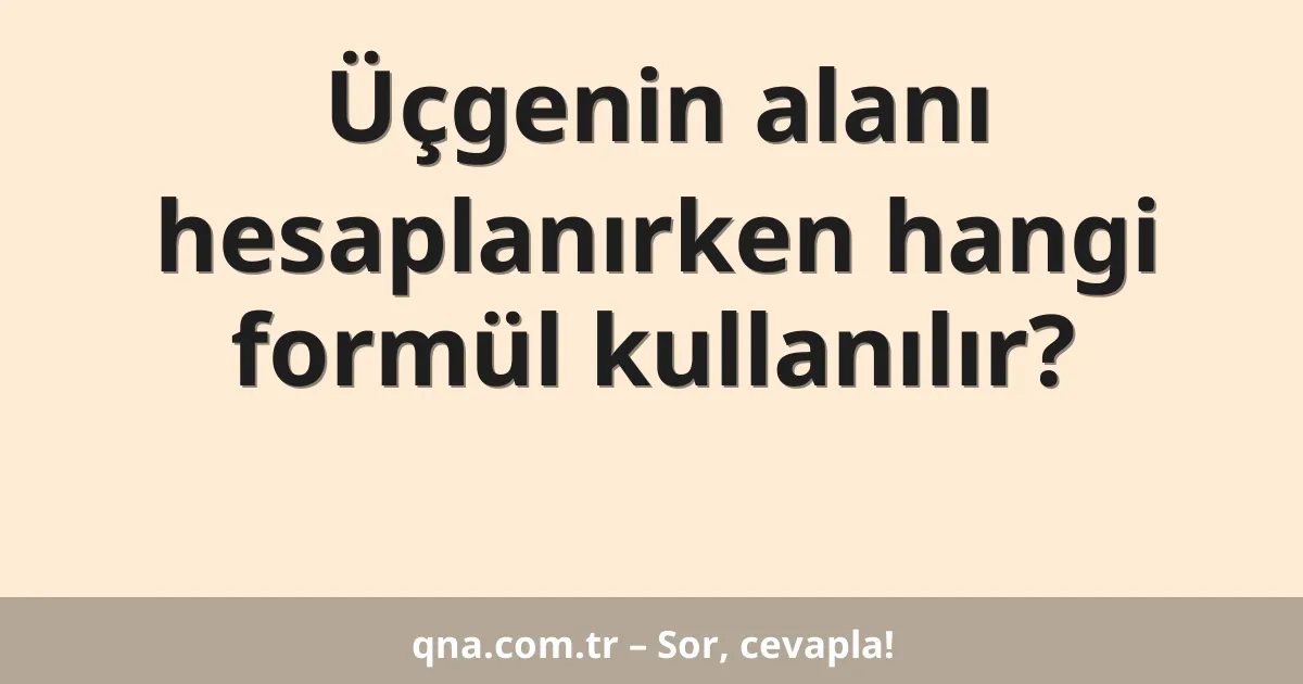 Üçgenin alanı hesaplanırken hangi formül kullanılır?