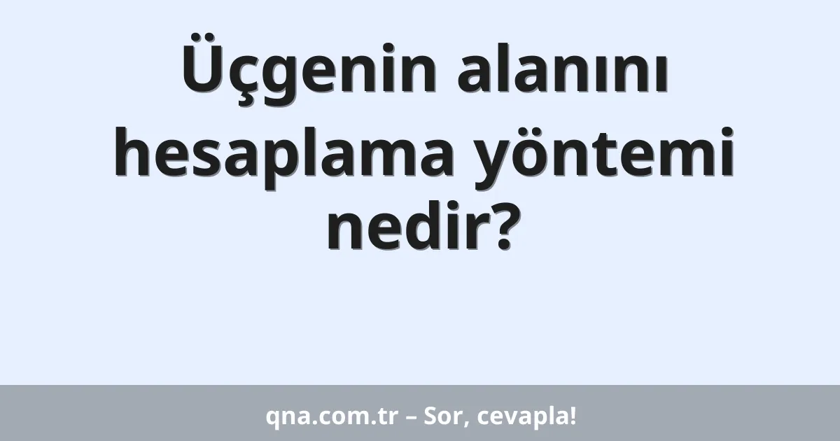 Üçgenin alanını hesaplama yöntemi nedir?