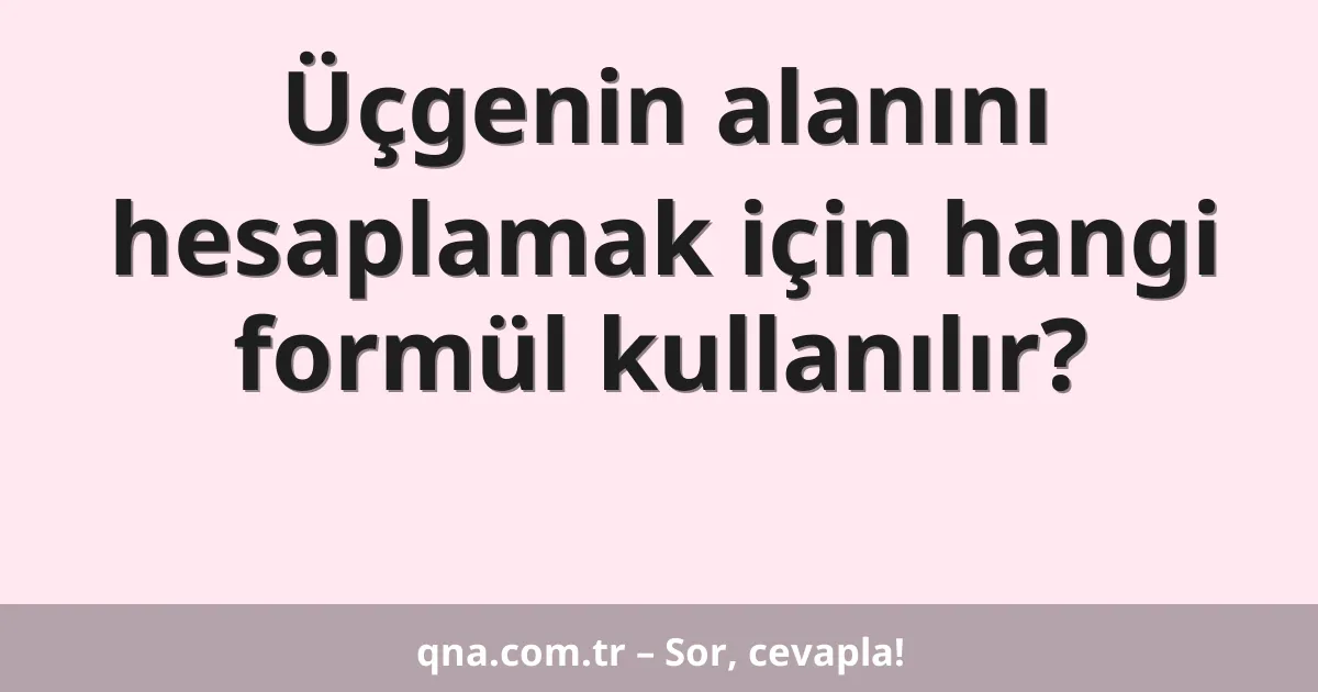 Üçgenin alanını hesaplamak için hangi formülü kullanmalıyım?