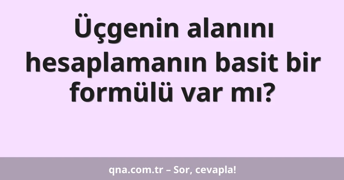 Üçgenin alanını hesaplamanın basit bir formülü var mı?