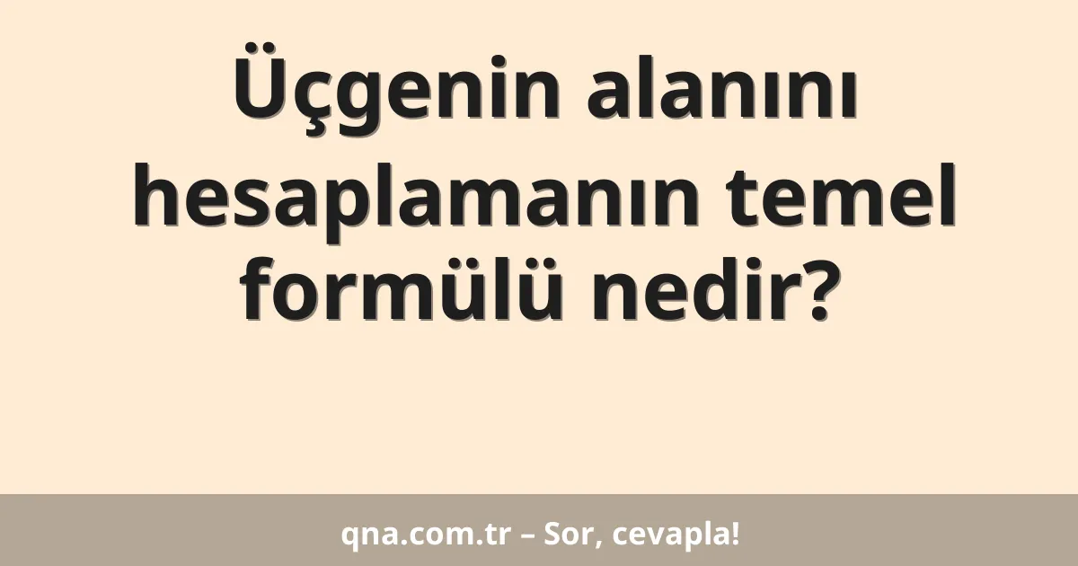 Üçgenin alanını hesaplamanın temel formülü nedir?