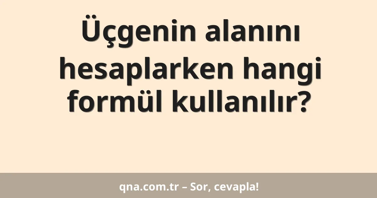 Üçgenin alanını hesaplarken hangi formül kullanılır?