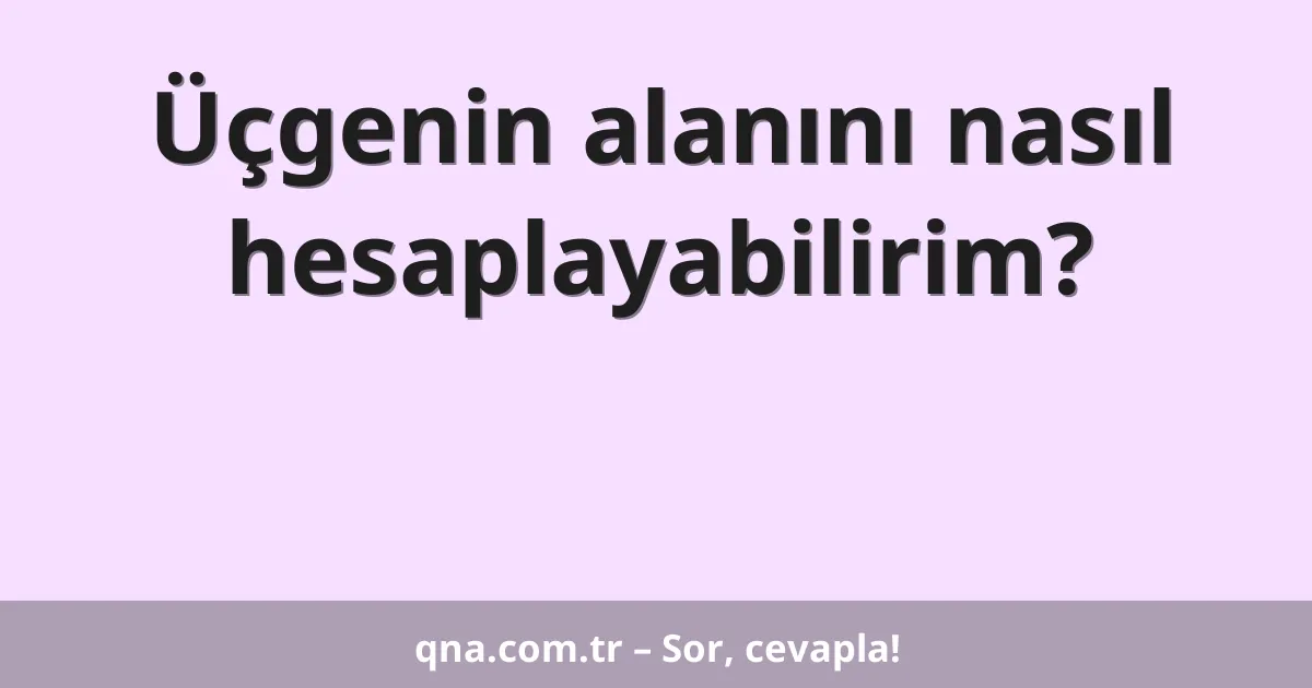 Üçgenin alanını nasıl hesaplayabilirim?