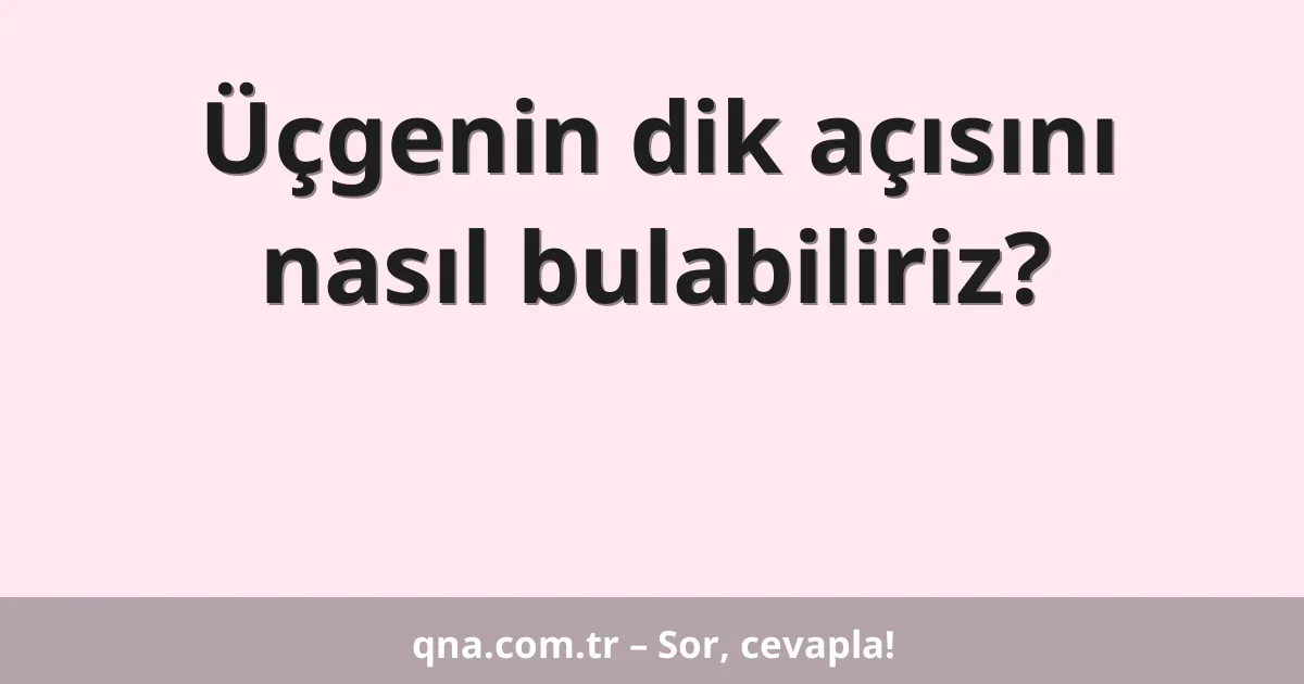 Üçgenin dik açısını nasıl bulabiliriz?