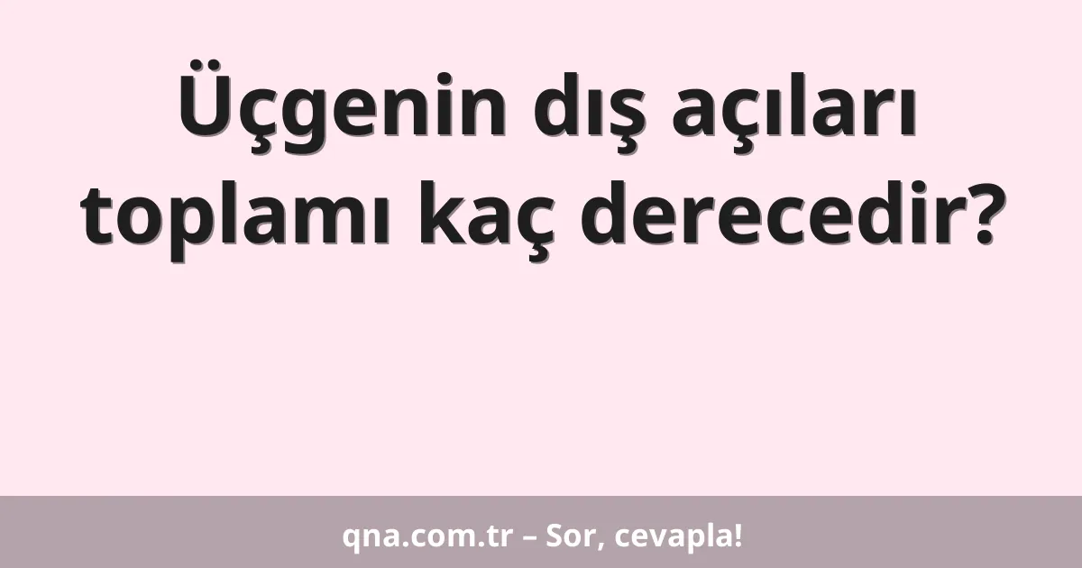 Üçgenin dış açıları toplamı kaç derecedir?